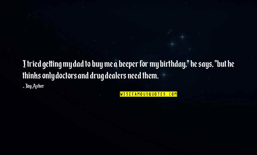 Beeper Quotes By Jay Asher: I tried getting my dad to buy me