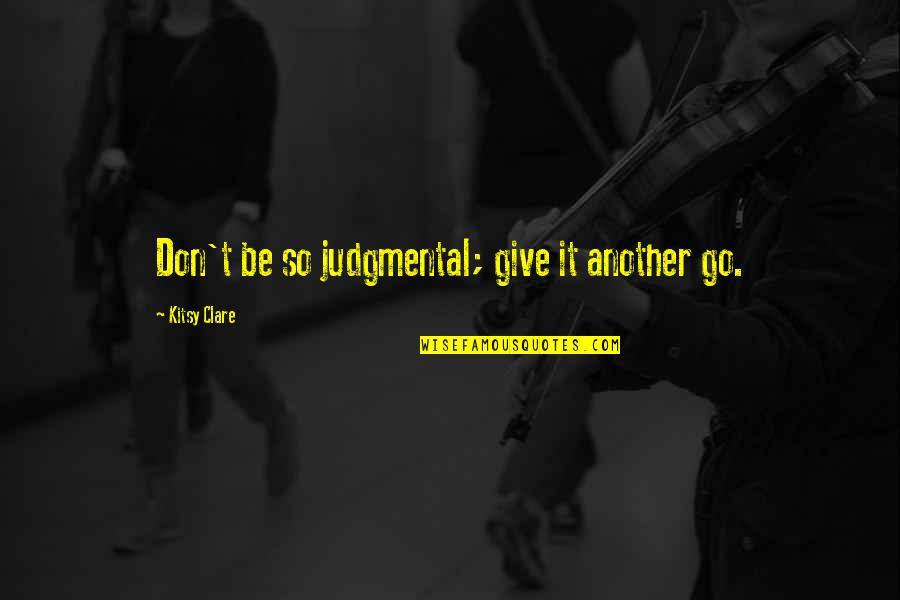 Beeping Carbon Quotes By Kitsy Clare: Don't be so judgmental; give it another go. Beeping Carbon Quotes By Kitsy Clare: Don't be so judgmental; give it another go.