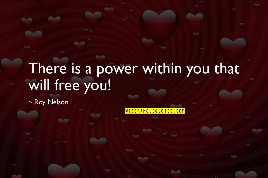 Beer And Books Quotes By Roy Nelson: There is a power within you that will