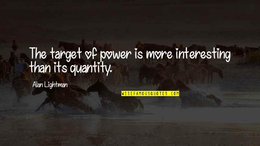 Beer And Family Quotes By Alan Lightman: The target of power is more interesting than
