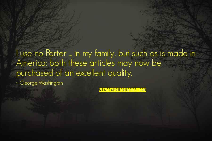 Beer And Family Quotes By George Washington: I use no Porter ... in my family,