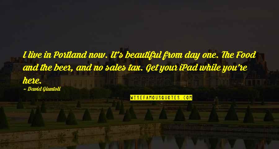 Beer And Food Quotes By David Giuntoli: I live in Portland now. It's beautiful from