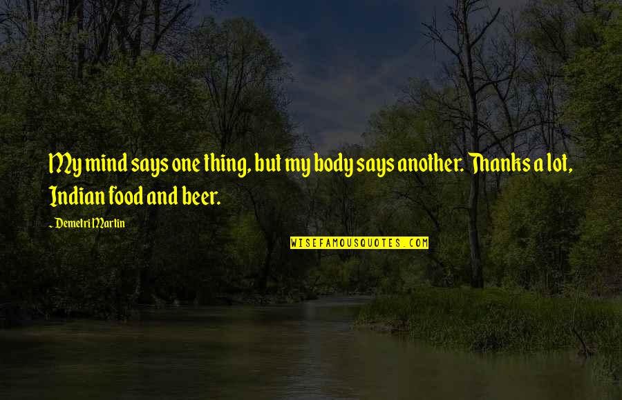 Beer And Food Quotes By Demetri Martin: My mind says one thing, but my body
