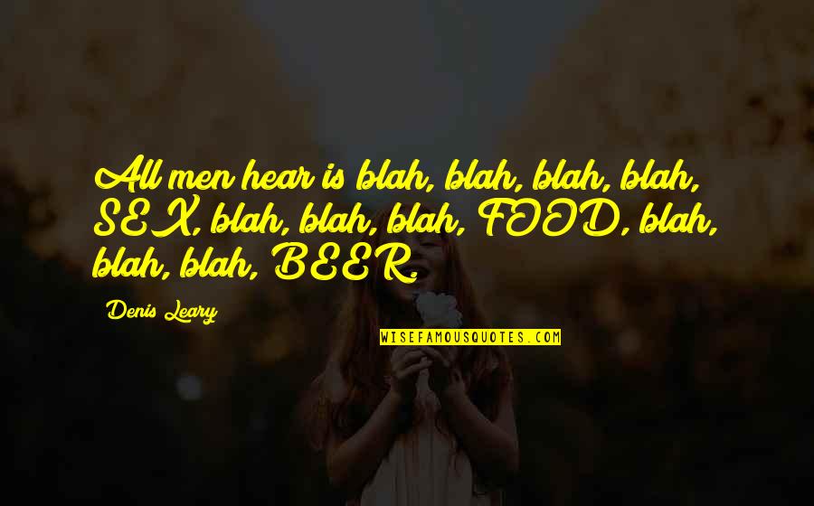 Beer And Food Quotes By Denis Leary: All men hear is blah, blah, blah, blah,