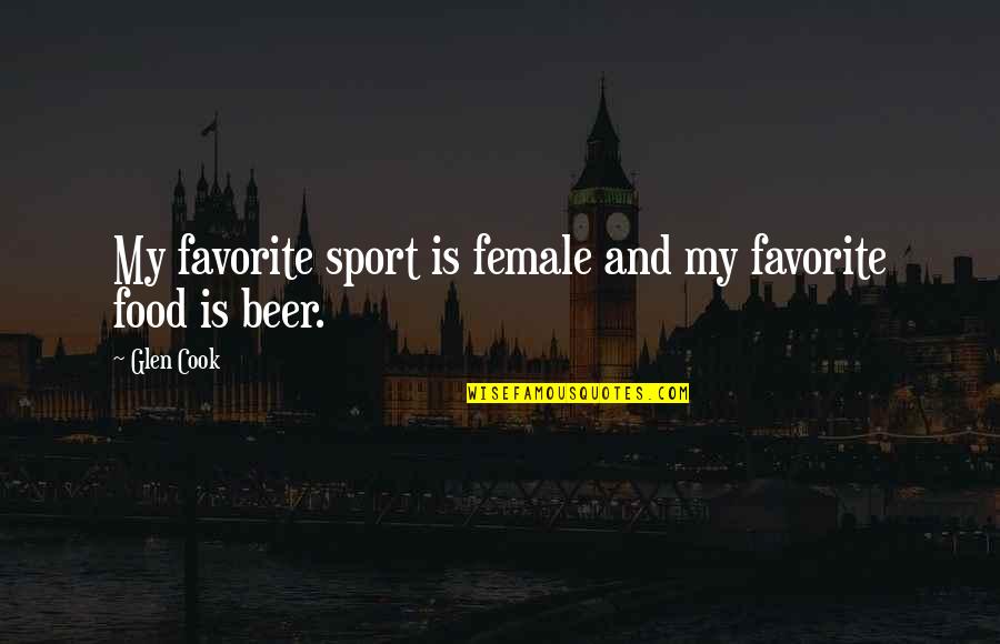 Beer And Food Quotes By Glen Cook: My favorite sport is female and my favorite