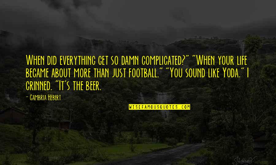 Beer And Football Quotes By Cambria Hebert: When did everything get so damn complicated?" "When