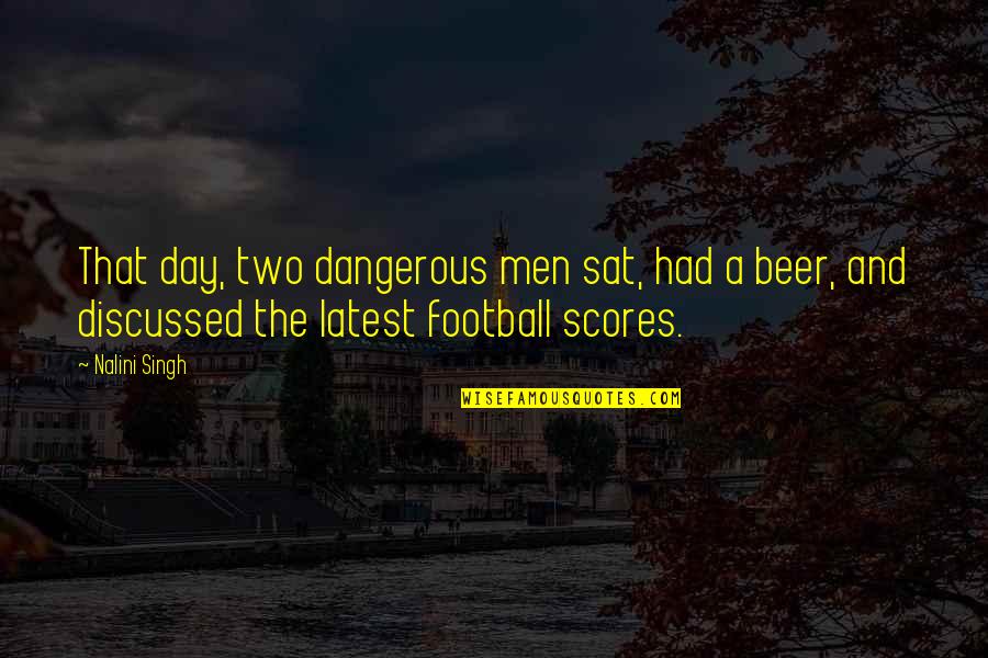 Beer And Football Quotes By Nalini Singh: That day, two dangerous men sat, had a