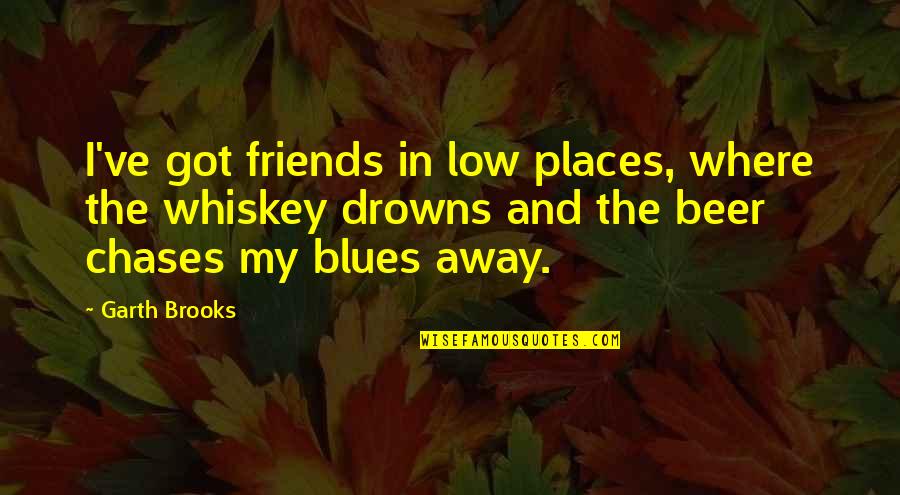 Beer And Friends Quotes By Garth Brooks: I've got friends in low places, where the