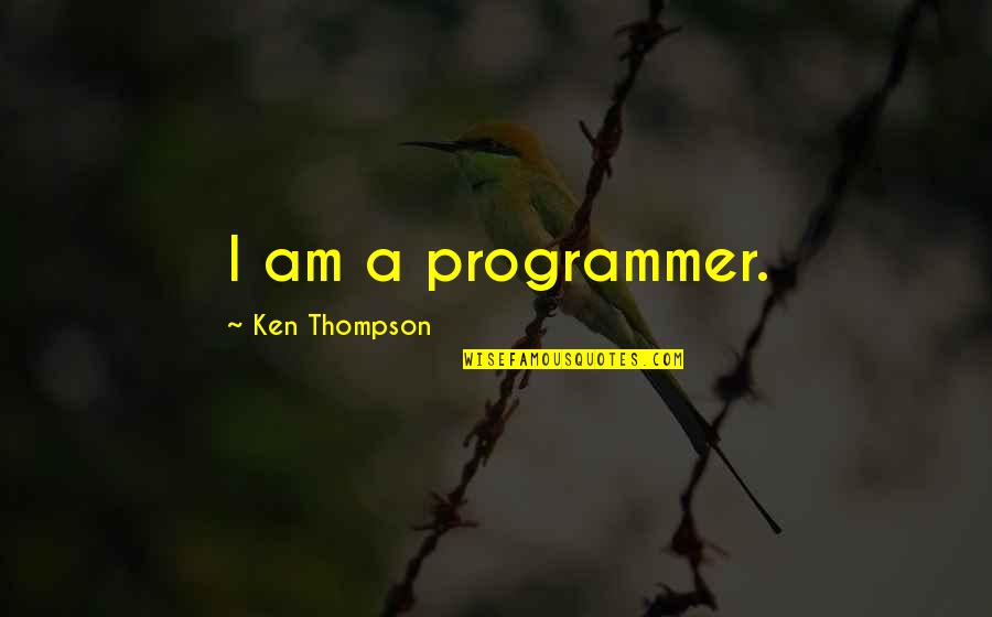 Beer And Friends Quotes By Ken Thompson: I am a programmer.