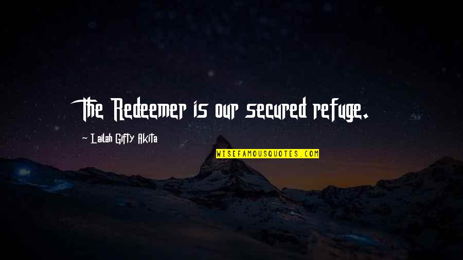 Beer And Friends Quotes By Lailah Gifty Akita: The Redeemer is our secured refuge.