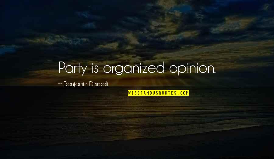 Beer And Friendship Quotes By Benjamin Disraeli: Party is organized opinion.