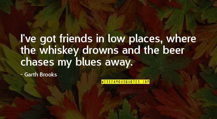 Beer And Friendship Quotes By Garth Brooks: I've got friends in low places, where the