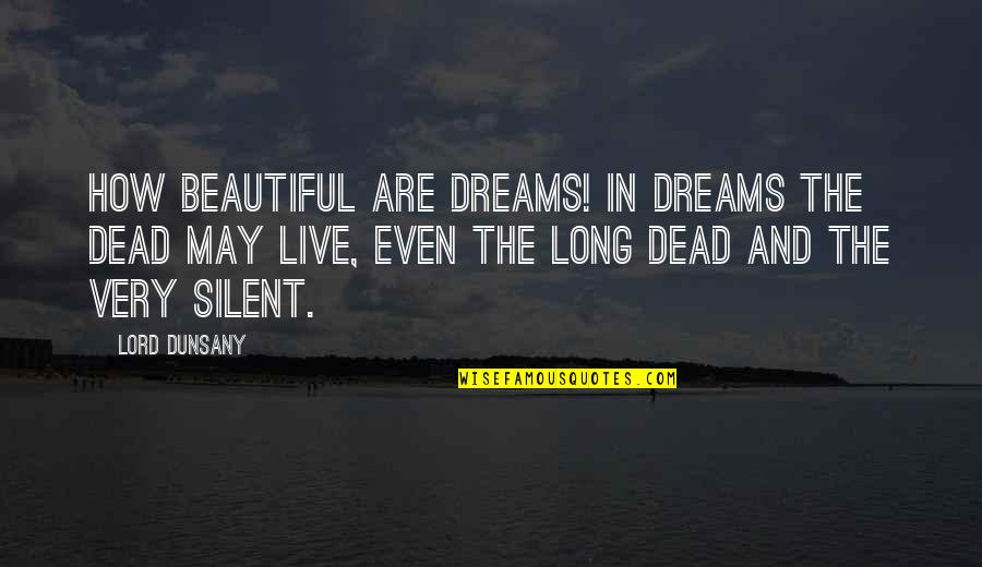 Beer And Friendship Quotes By Lord Dunsany: How beautiful are dreams! In dreams the dead