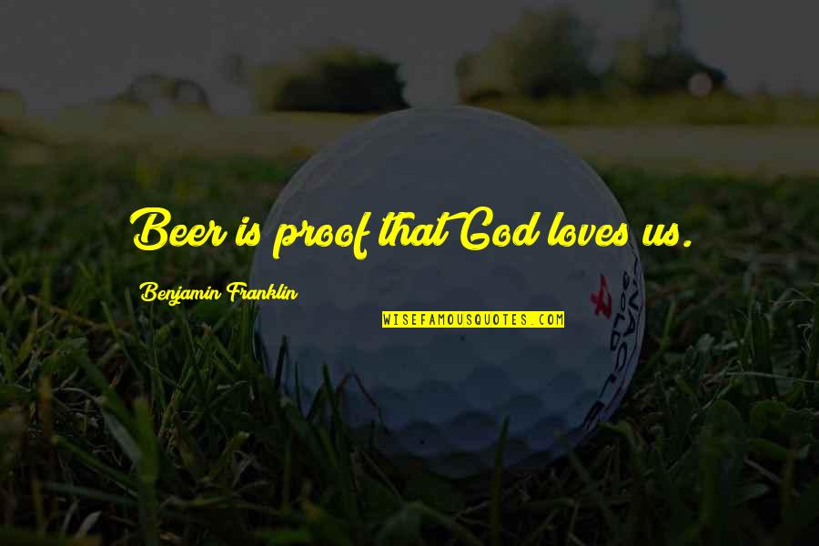 Beer And God Quotes By Benjamin Franklin: Beer is proof that God loves us.
