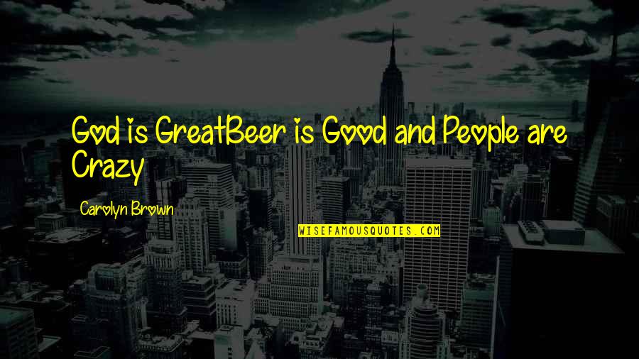 Beer And God Quotes By Carolyn Brown: God is GreatBeer is Good and People are