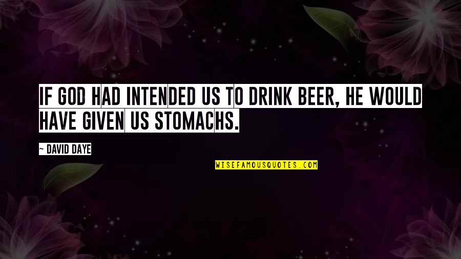 Beer And God Quotes By David Daye: If God had intended us to drink beer,