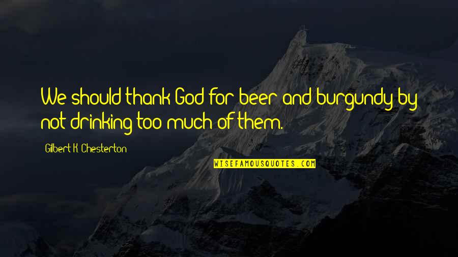 Beer And God Quotes By Gilbert K. Chesterton: We should thank God for beer and burgundy
