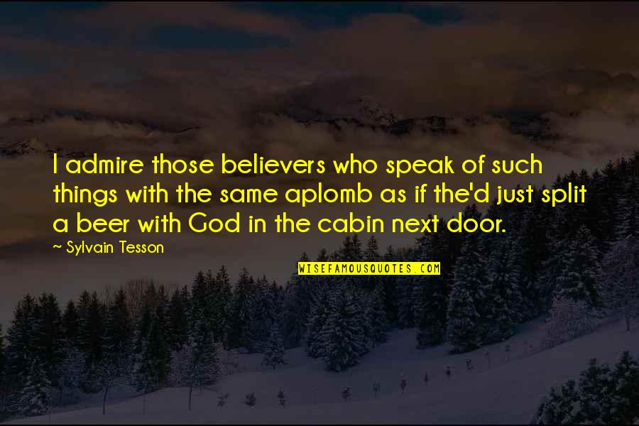 Beer And God Quotes By Sylvain Tesson: I admire those believers who speak of such