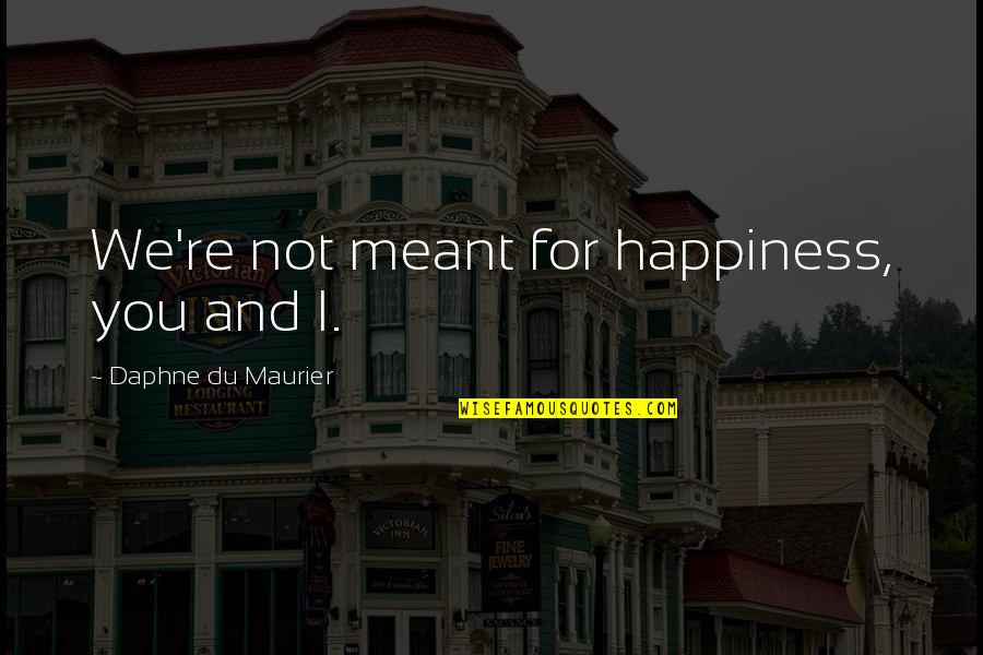 Beer And Happiness Quotes By Daphne Du Maurier: We're not meant for happiness, you and I.