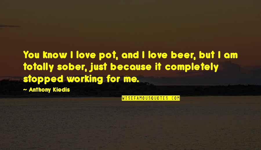 Beer And Love Quotes By Anthony Kiedis: You know I love pot, and I love