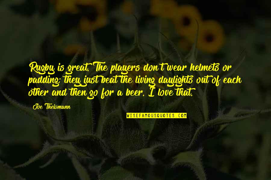 Beer And Love Quotes By Joe Theismann: Rugby is great. The players don't wear helmets