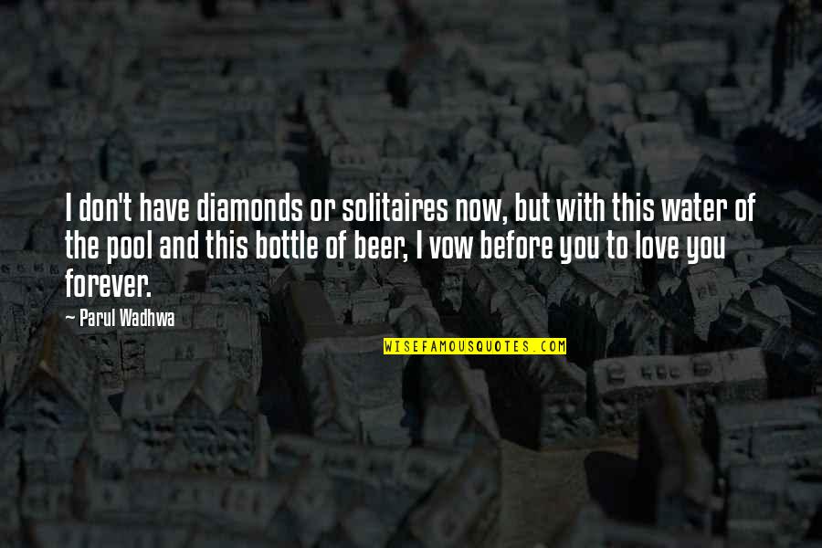 Beer And Love Quotes By Parul Wadhwa: I don't have diamonds or solitaires now, but