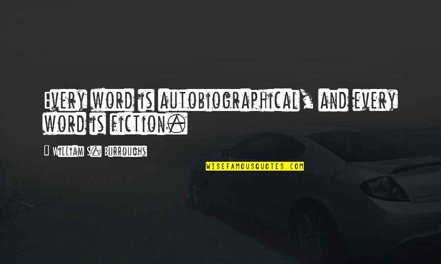 Beer And Pizza Quotes By William S. Burroughs: Every word is autobiographical, and every word is Beer And Pizza Quotes By William S. Burroughs: Every word is autobiographical, and every word is