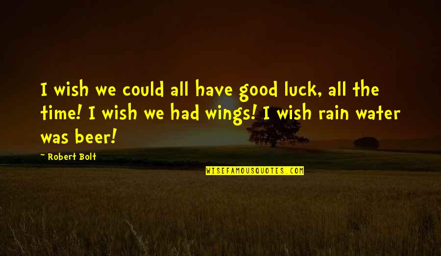 Beer And Rain Quotes By Robert Bolt: I wish we could all have good luck,