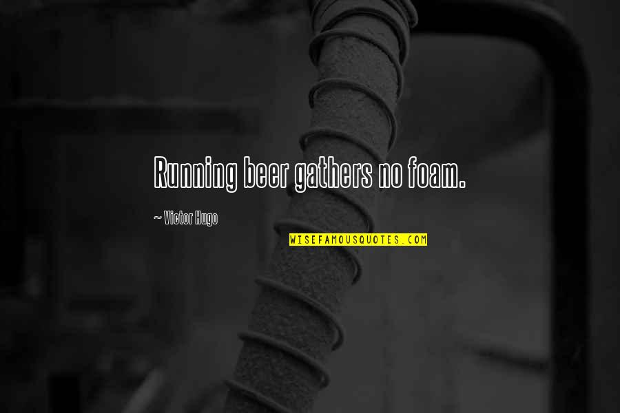 Beer And Running Quotes By Victor Hugo: Running beer gathers no foam.