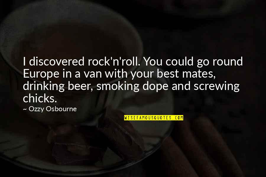 Beer And Smoking Quotes By Ozzy Osbourne: I discovered rock'n'roll. You could go round Europe Beer And Smoking Quotes By Ozzy Osbourne: I discovered rock'n'roll. You could go round Europe