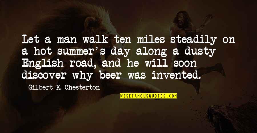 Beer And Summer Quotes By Gilbert K. Chesterton: Let a man walk ten miles steadily on