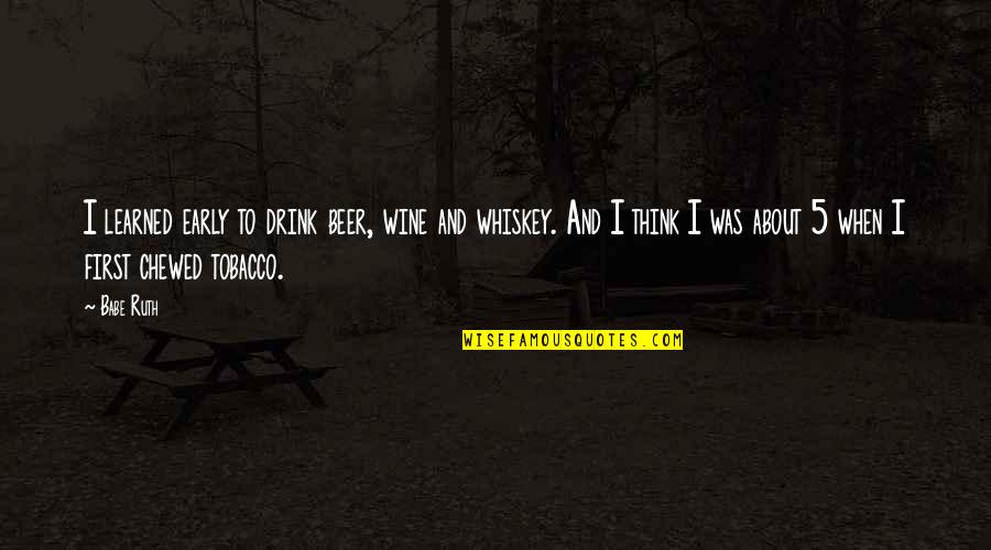 Beer And Whiskey Quotes By Babe Ruth: I learned early to drink beer, wine and