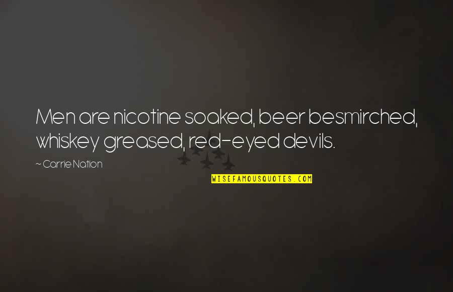 Beer And Whiskey Quotes By Carrie Nation: Men are nicotine soaked, beer besmirched, whiskey greased,