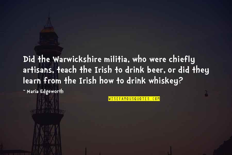 Beer And Whiskey Quotes By Maria Edgeworth: Did the Warwickshire militia, who were chiefly artisans,