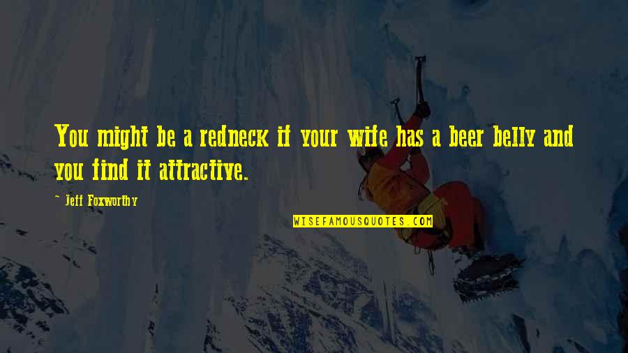 Beer Belly Quotes By Jeff Foxworthy: You might be a redneck if your wife