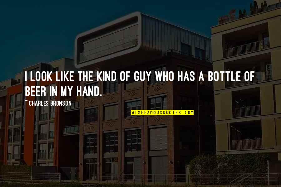 Beer Bottle Quotes By Charles Bronson: I look like the kind of guy who