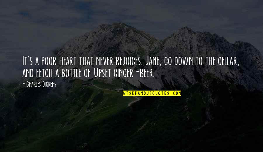 Beer Bottle Quotes By Charles Dickens: It's a poor heart that never rejoices. Jane,