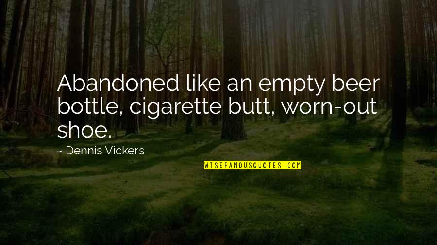 Beer Bottle Quotes By Dennis Vickers: Abandoned like an empty beer bottle, cigarette butt,
