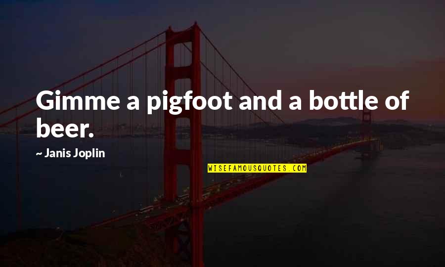 Beer Bottle Quotes By Janis Joplin: Gimme a pigfoot and a bottle of beer.