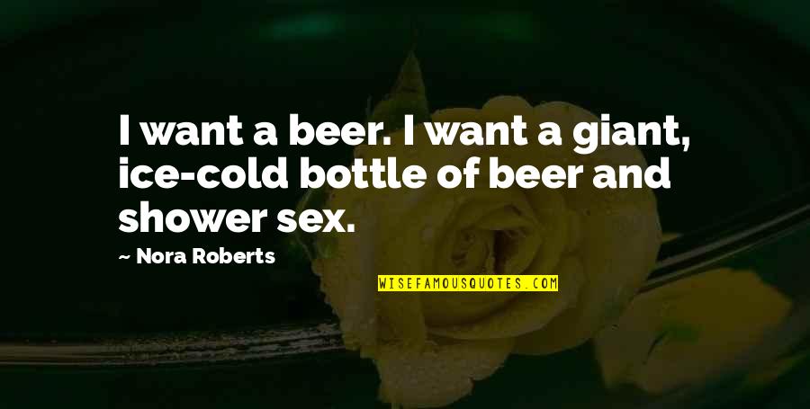 Beer Bottle Quotes By Nora Roberts: I want a beer. I want a giant,