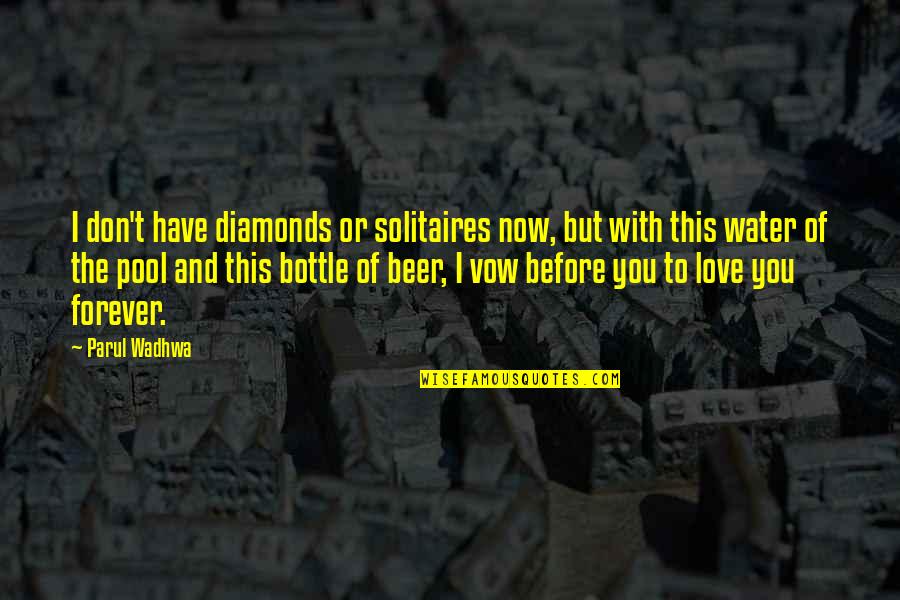 Beer Bottle Quotes By Parul Wadhwa: I don't have diamonds or solitaires now, but