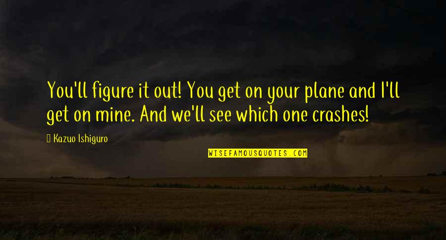 Beer Buddy Quotes By Kazuo Ishiguro: You'll figure it out! You get on your