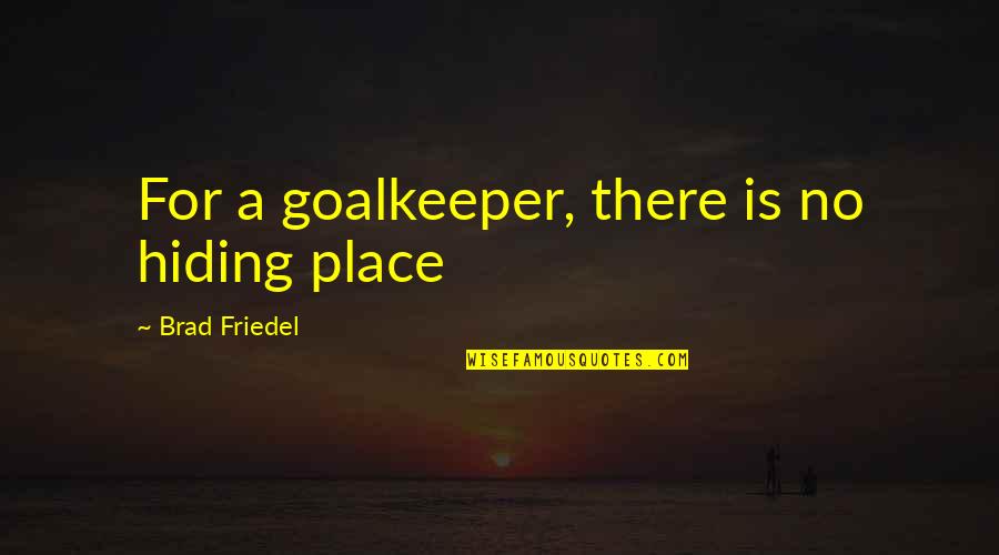 Beer Cozy Quotes By Brad Friedel: For a goalkeeper, there is no hiding place