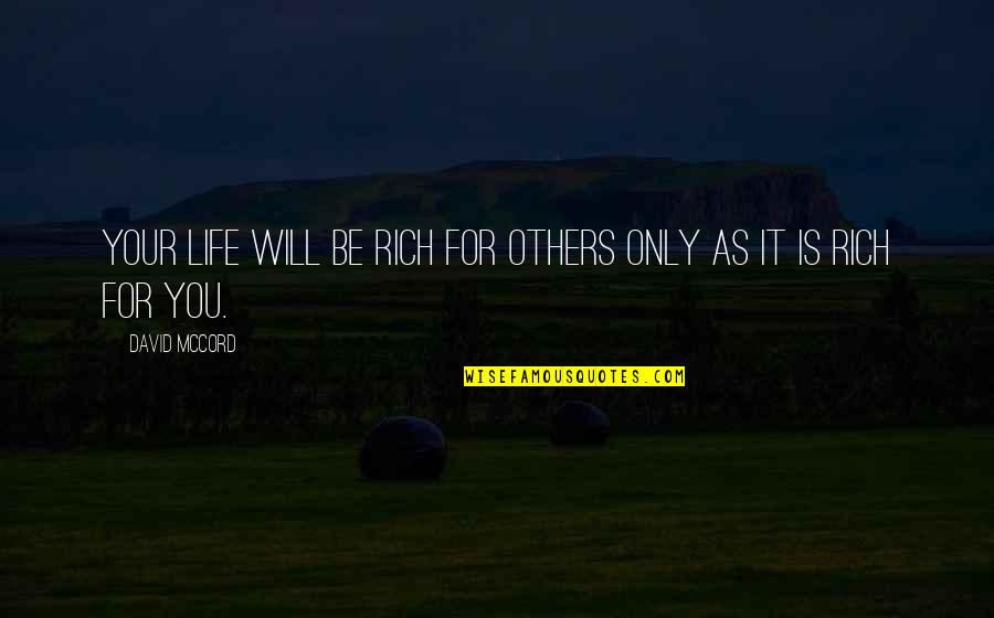Beer Drinker Quotes By David McCord: Your life will be rich for others only