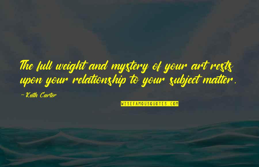 Beer Drinker Quotes By Keith Carter: The full weight and mystery of your art