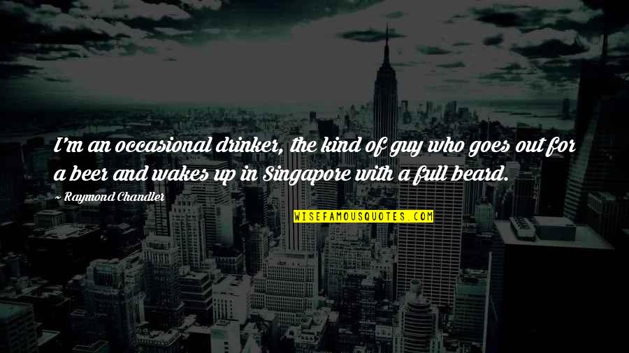 Beer Drinker Quotes By Raymond Chandler: I'm an occasional drinker, the kind of guy