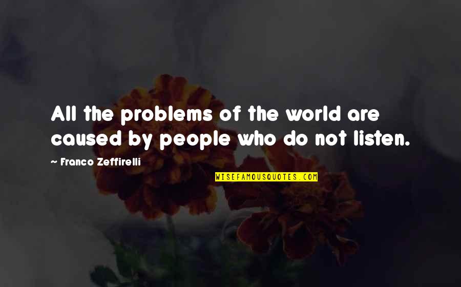 Beer Drinking Buddies Quotes By Franco Zeffirelli: All the problems of the world are caused Beer Drinking Buddies Quotes By Franco Zeffirelli: All the problems of the world are caused