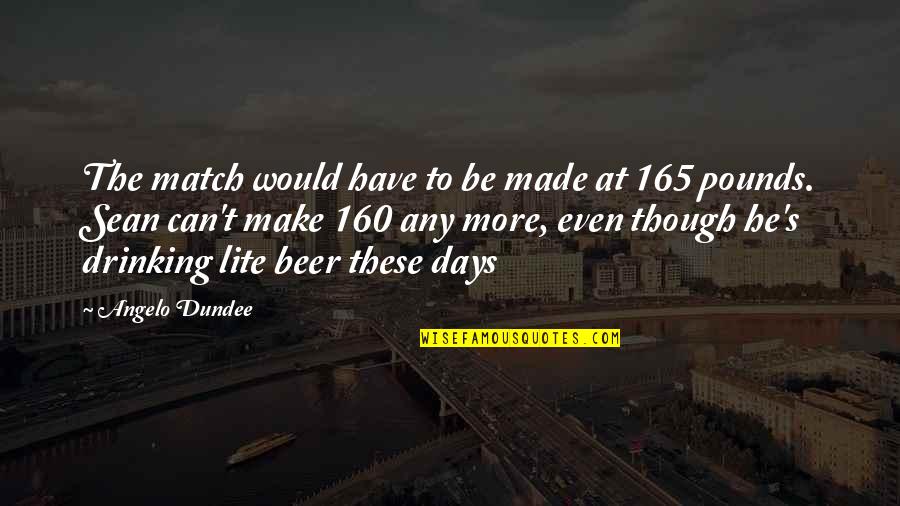 Beer Drinking Quotes By Angelo Dundee: The match would have to be made at