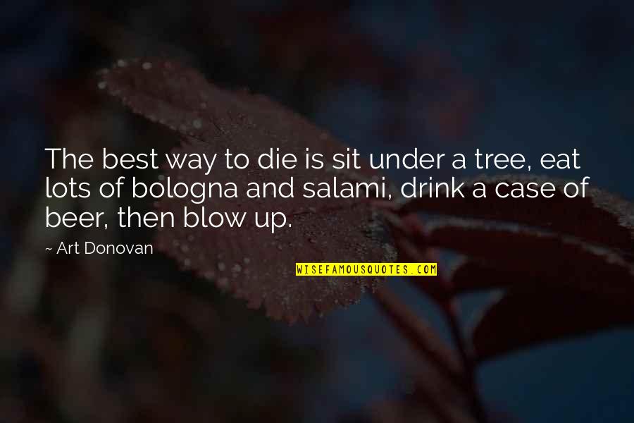 Beer Drinking Quotes By Art Donovan: The best way to die is sit under