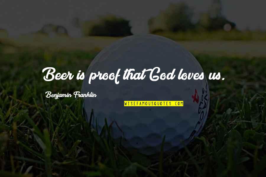 Beer Drinking Quotes By Benjamin Franklin: Beer is proof that God loves us.